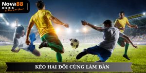 Kèo Hai Đội Đều Làm Bàn - Loại Cược Quốc Dân Tại Nova88